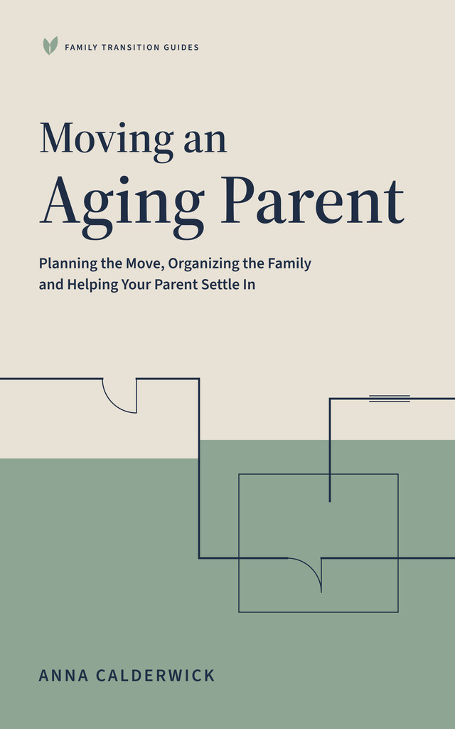Cover of Moving an Aging Parent: Planning the Move, Organizing the Family and Helping Your Parent Settle In, by Anna Calderwick, from the Family Transition Guides series.